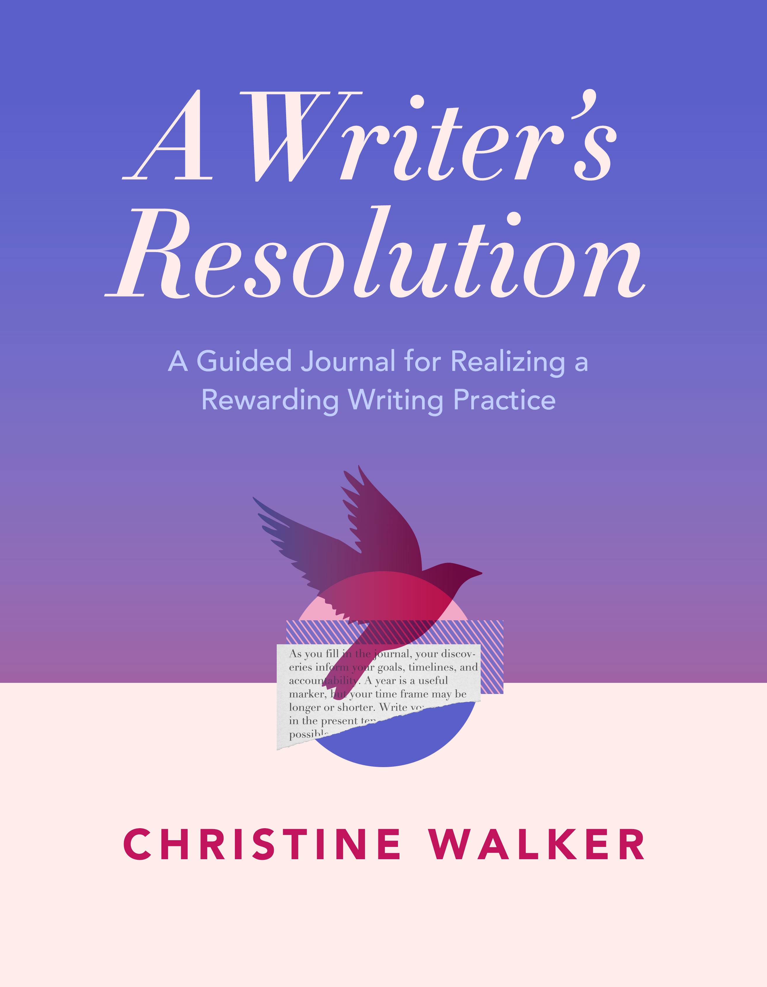 A Writer's Resolution: A Guided Journal for Realizing a Rewarding Writing Practice: A Journal